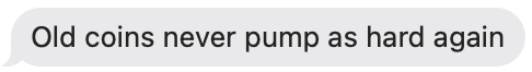 Said in one of my chats today: "old coins never pump as hard again"

Something I've been thinking about:

Do coins just have one shot at Valhalla, and then it's onto the next shiny object?  Or have you made money making "value investments" in crypto and winning off a token's