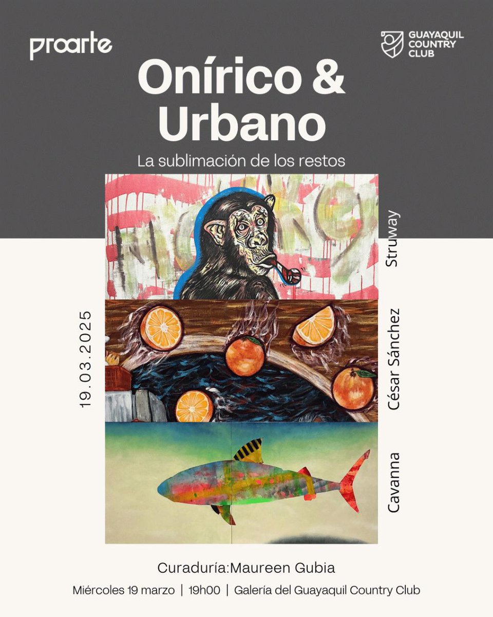 Onírico &amp; Urbano
La Sublimación de los restos
Artistas: César Sánchez / Cavanna / Struway Curaduría: Maureen Gubia

Fundación ProArte 
Guayaquil Country Club – 19 de marzo, 19h