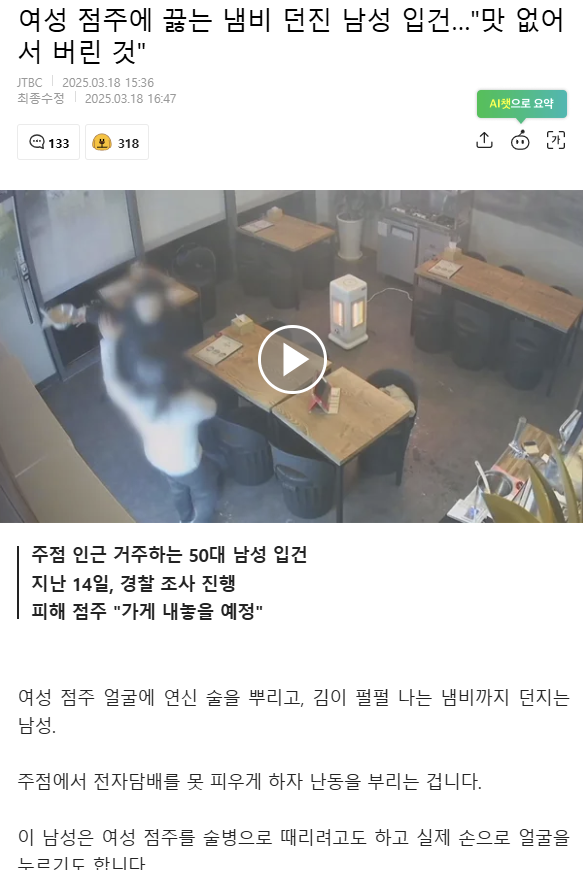 흡연남들은 다 제정신이 아닌가?
50남이 실내에서 전담 못 피우게 했다고 술병으로 때리려 하고 사장 얼굴에 술 뿌리고 끓는 냄비까지 던졌다고 함 
피해자는 전치 4주 진단 받고 가게까지 접어야했다는데 이 남자새끼는 '어묵탕이 맛이 없어 주방에 버린것뿐' 이랬단다;;