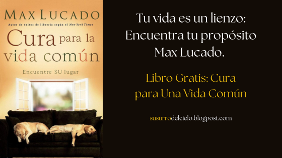 Tu vida es un lienzo: Encuentra tu propósito con Max Lucado. Libro Gratis: Cura para Una Vida Común susurrodelcielo.blogspot.com/2025/03/encuen…