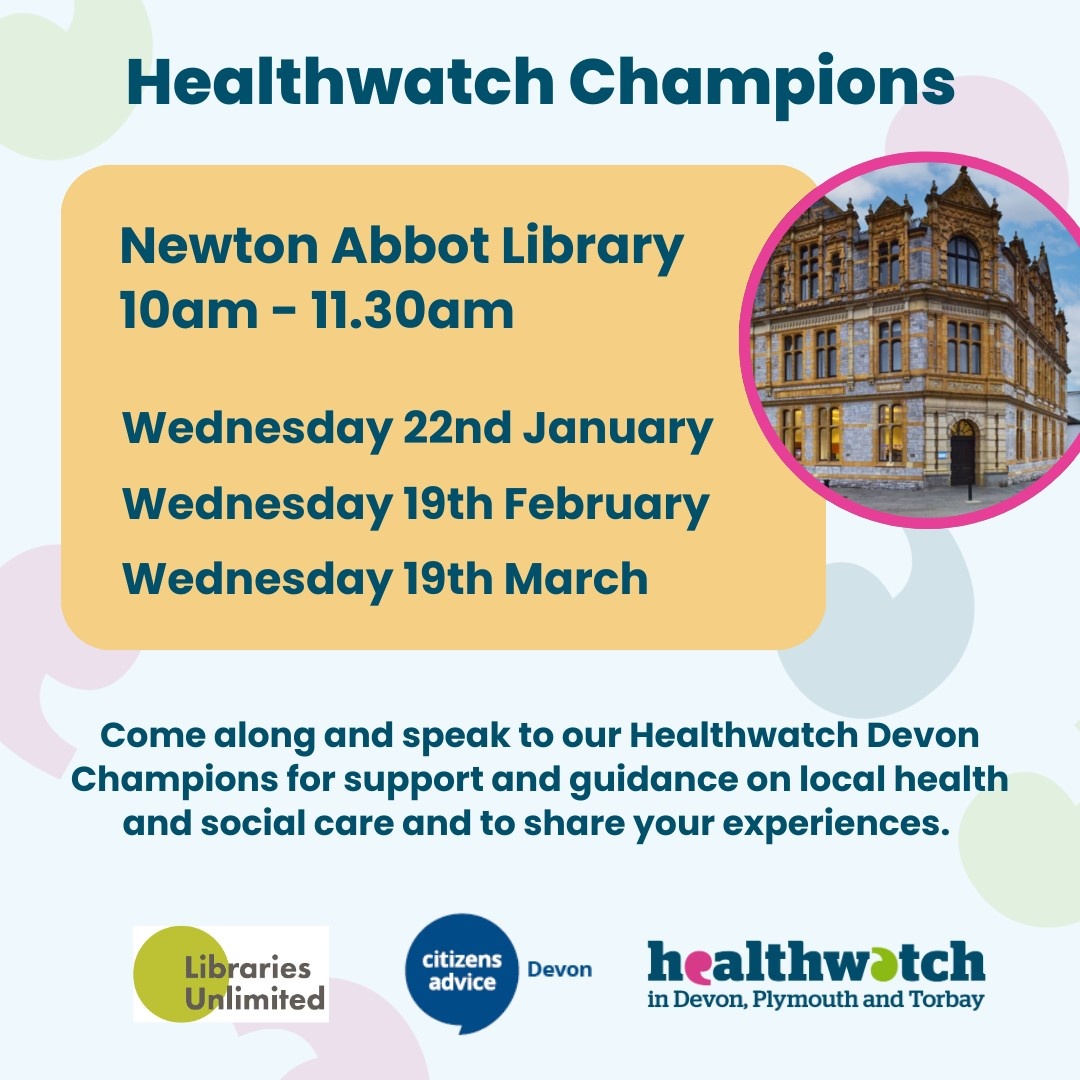 Come along and speak to our Healthwatch champions who provide specialist support, guidance and advice in all aspects of health and social care

Newton Abbot Library
9:00am - 12:00pm

Wednesday 19th March