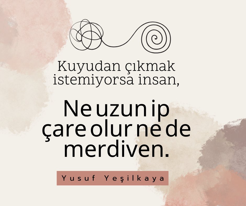Kuyudan çıkmak istemiyorsa insan,  ne uzun ip çare olur ne de merdiven.
#YusufYeşilkaya