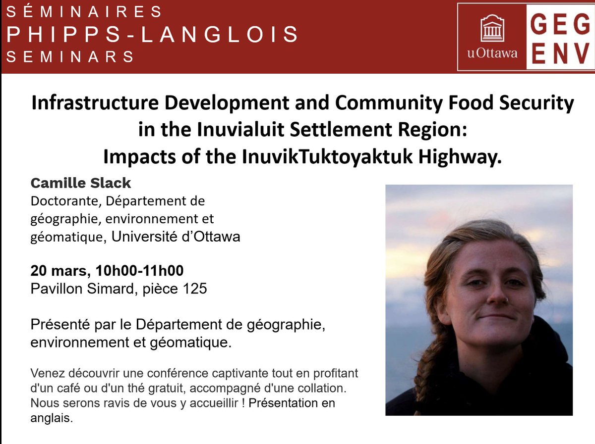 Infrastructure Development and Community Food Security in the Inuvialuit Settlement Region: 
Impacts of the Inuvik Tuktoyaktuk Highway. Camille Slack, PhD student , Department of 
Geography, Environment and Geomatics, University of Ottawa, March 20, 10-11am, Simard Hall, Room 125