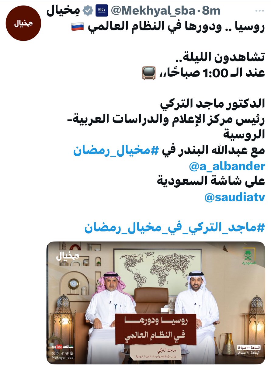 روسيا .. ودورها في النظام العالمي 🇷🇺

تشاهدون الليلة.. 
عند الـ 1:00 صباحًا،، 📺 

الدكتور ماجد التركي
رئيس مركز الإعلام والدراسات العربية-الروسية
مع عبدالله البندر في #مخيال_رمضان
<a href="/a_albander/">عبدالله البندر</a>
على شاشة السعودية
<a href="/saudiatv/">قناة السعودية</a>
<a href="/M_CIARS/">مركز الإعلام والدراسات العربية- الروسية</a>
<a href="/RusEmb_KSA/">Russian Embassy, Saudi Arabia</a>
<a href="/Russia_AR/">🇷🇺 روسيا بالعربية</a>
#ماجد_التركي_في_مخيال_رمضان