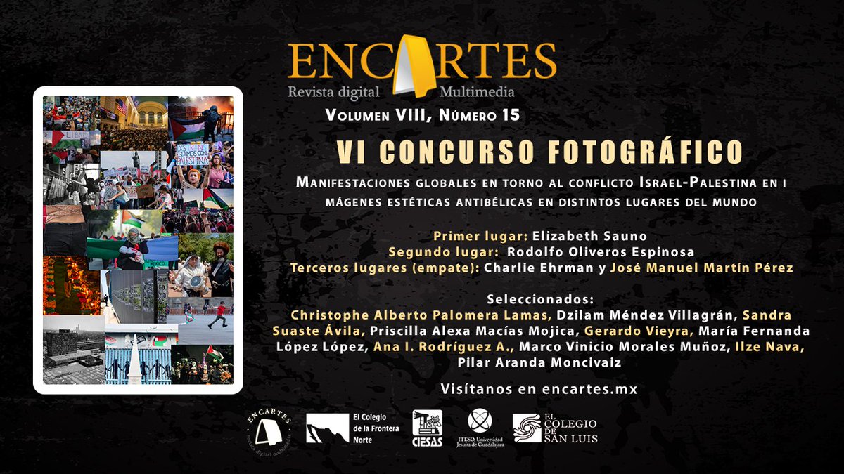 VI Concurso Fotográfico de #EncArtes_Multimedia No.15 plasma "Manifestaciones globales en torno al conflicto Israel-Palestina en imágenes estéticas antibélicas en distintos lugares del mundo"
Todos los detalles en 👉 encartes.mx

<a href="/ciesas/">CIESAS</a> <a href="/elcolef/">El Colef</a> <a href="/el_colsan/">El Colegio de San Luis A.C.</a> <a href="/ITESO/">ITESO</a>