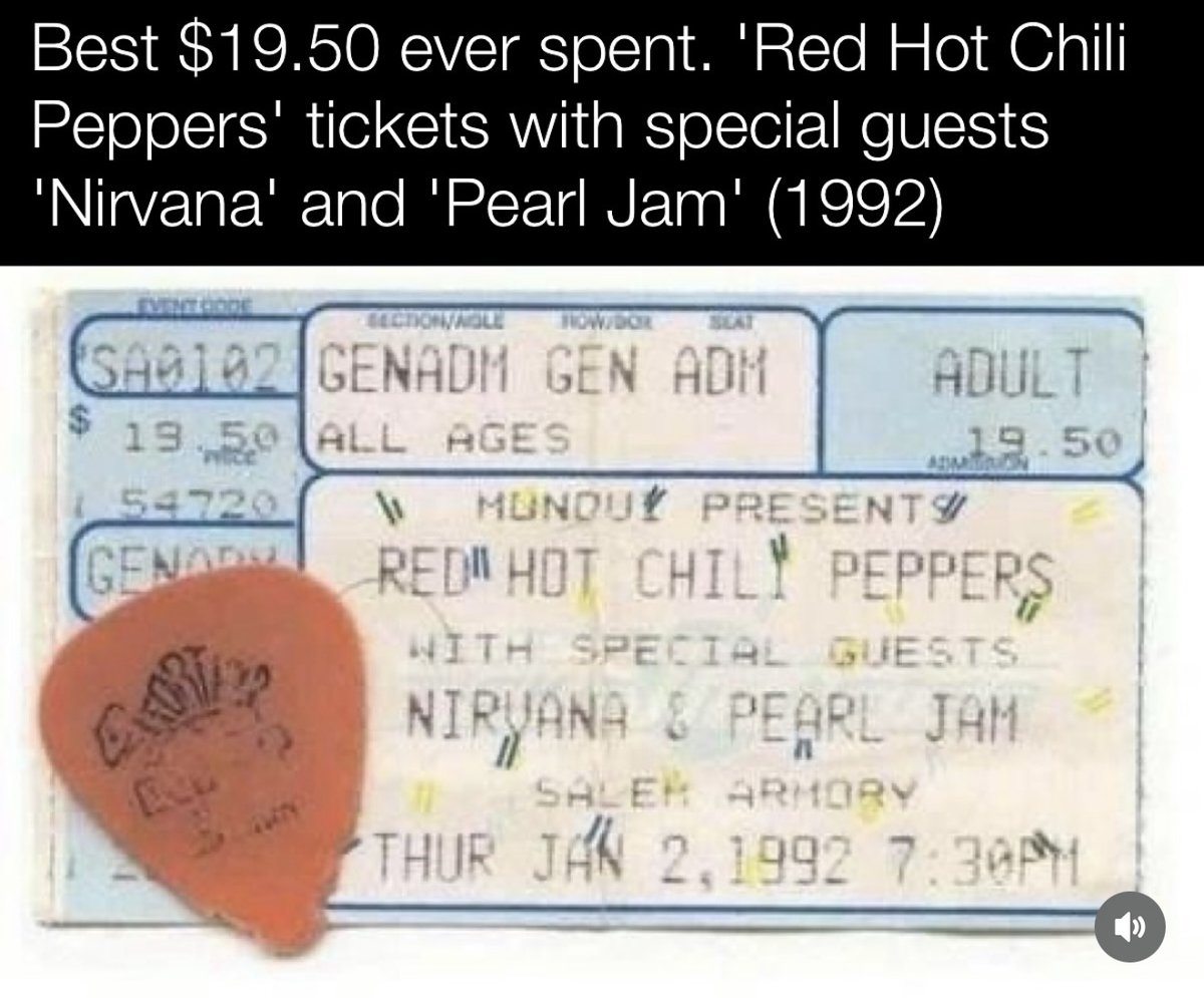 Bro spent $20 dollars to see Red Hot Chili Peppers, Nirvana, and Pearl Jam....

Had to be one of the greatest nights of his life