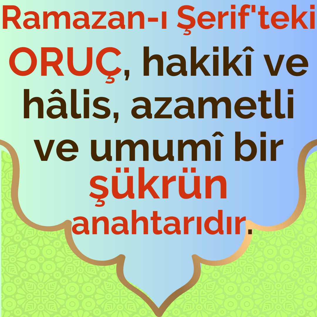 Ramazan-ı Şerif'teki ORUÇ, hakikî ve hâlis, azametli ve umumî bir şükrün anahtarıdır.

Bediüzzaman Said Nursi