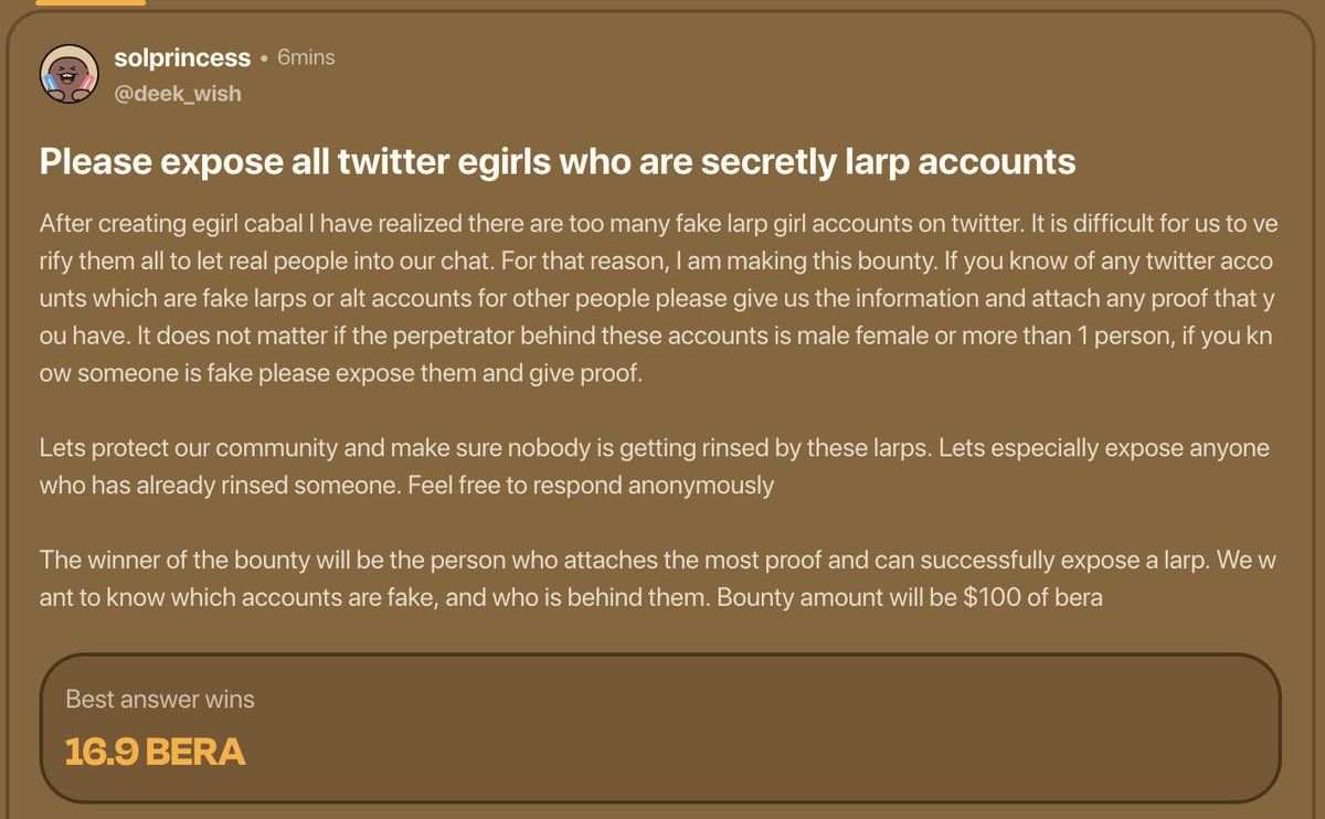 I just posted a bounty on <a href="/deek_network/">Deek</a> 

To win the bounty please name an egirl larp account and include proof of larping. You may respond anonymously

Thank you to Deek for sponsoring this bounty, if you want to use Deek use my invite code: 36VAV8