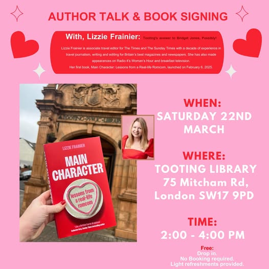 This Saturday. Meet author: Lizzie Frainier 
2-4pm Tooting Library Saturday 22nd March
Talk and book signing with local author Lizzie Frainier, associate travel editor for The Times and The Sunday Times. Main Character: Lessons from a Real-life Romcom is her first book. #Tooting