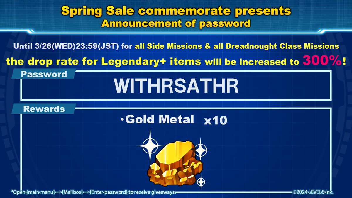 The Spring Sale is in full swing!
This time we're giving away Gold Metal which you can sell for 500k Credits!
Just use the password below:
--ＷＩＴＨＲＳＡＴＨＲ--
The Legendary+ item drop rate boost campaign is also still ongoing, so we hope you keep enjoying #MEGATONMUSASHI!