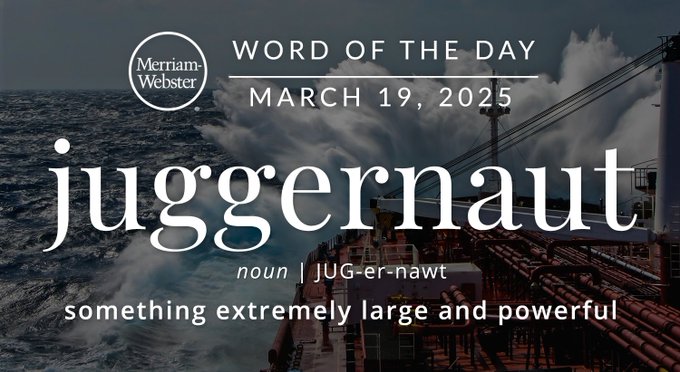 Merriam-Webster Word of the Day March 19, 2025 'juggernaut' noun | JUG-er-nawt "something extremely large and powerful" Background Image: A wave crashing against a ship
