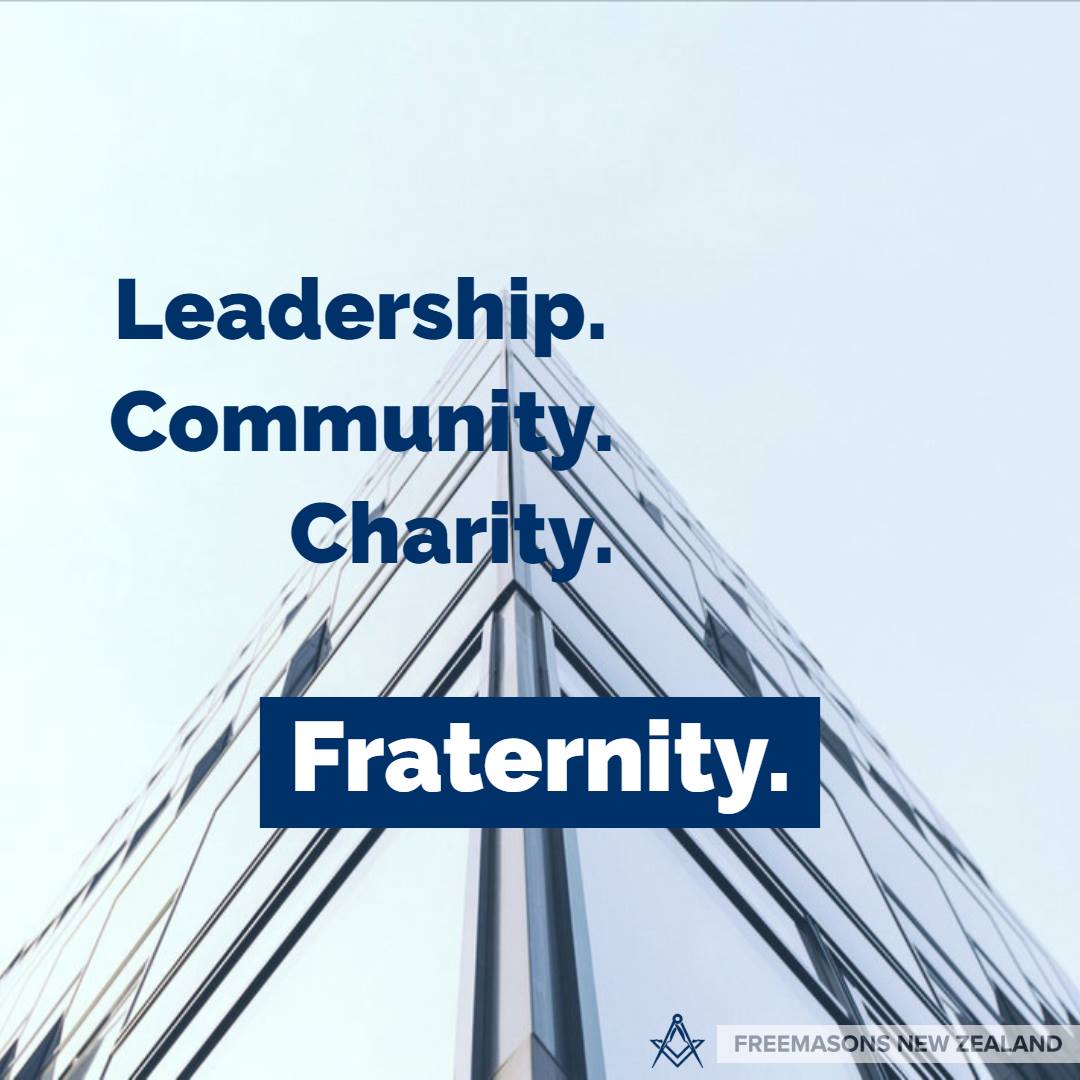 Leadership, Community, Charity, Fraternity. 

Want to know more about Freemasonry in New Zealand and live in New Zealand?  Go to freemasonsnz.org
Still interested, then go to freemasonsnz.org/join
Freemasons New Zealand - making a difference in New Zealand.