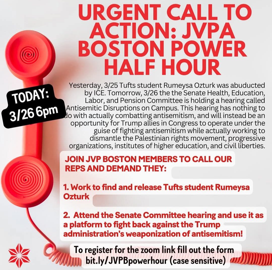 Can’t make tonight's rally?
Join JVPA Boston at 6pm to call our reps &amp; demand they: 
1) Find/release Tufts student Rumeysa Ozturk
2) Attend Senate Comm hearing &amp; use it to fight the Trump admin’s weaponization of antisemitism!

📝RSVP here: bit.ly/JVPBpowerhour case sensitive