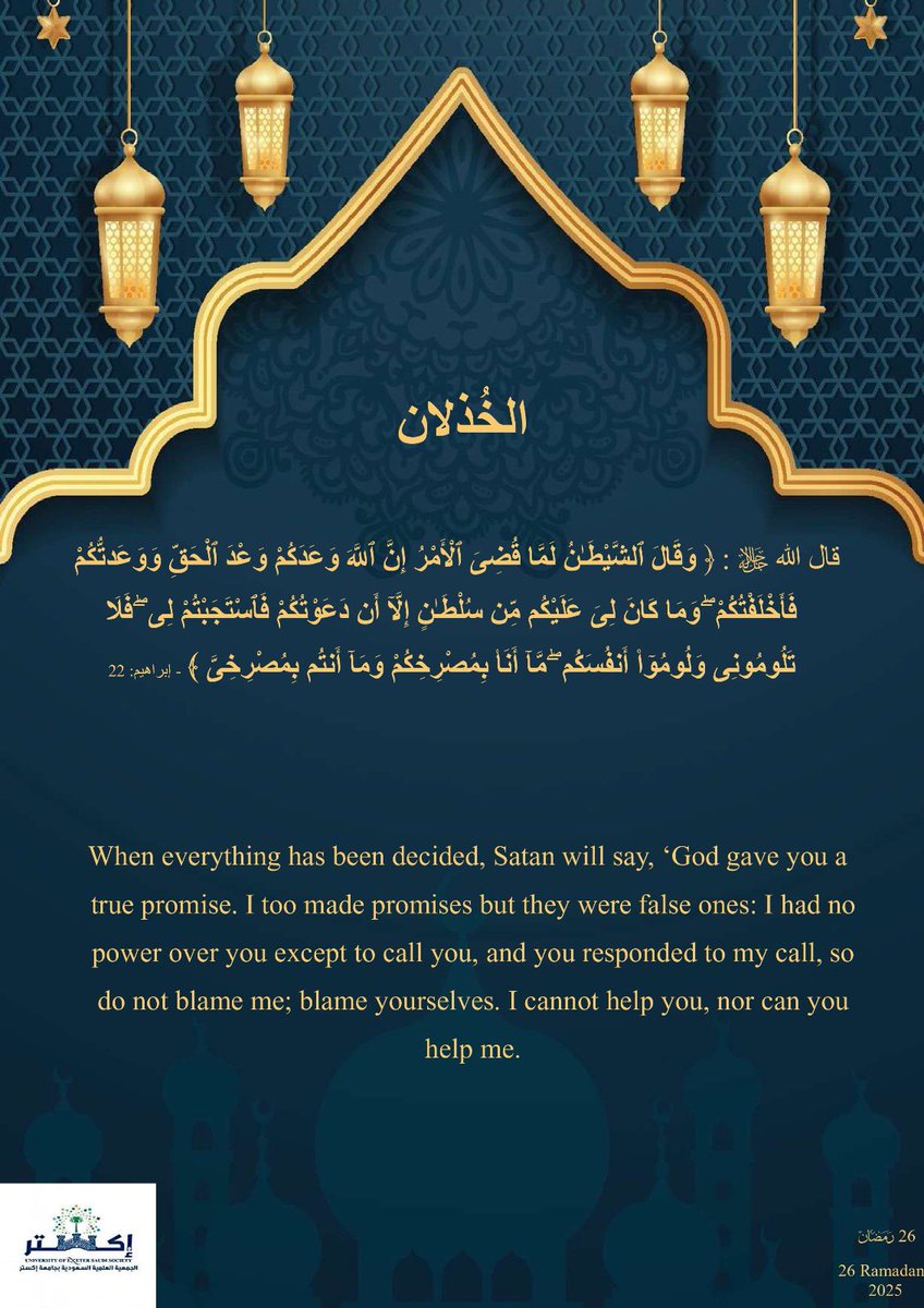 سلسلة #تدبر_وتأمل | اليوم ٢٦ رمضان
حين يُحسم الأمر، يتبرأ الشيطان من أتباعه ويقول: “فلا تلوموني ولوموا أنفسكم”
فلا تغتر بوعوده ولا تنسَ أن سلطانه عليك هو فقط بالدعوة.. والاستجابة منك!

🔹 الخذلان الحقيقي أن تُعرض عن وعد الله الحق وتتبع وعد الشيطان الكاذب
🔹 كن يقظًا، واثبت على