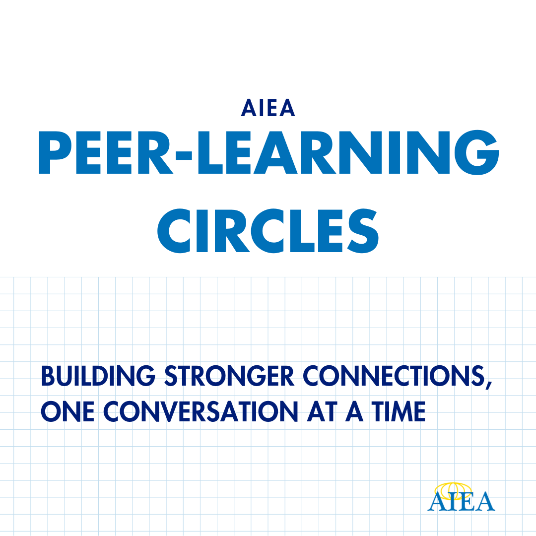 Small Circles, Big Impact!
AIEA Peer-Learning Circles offer you a unique space to:
 - Share challenges
 - Explore innovative solutions
 - Build lasting connections

Register at aieaworld.org by 4/16

This is a member-exclusive program! Still need to join? There’s time!