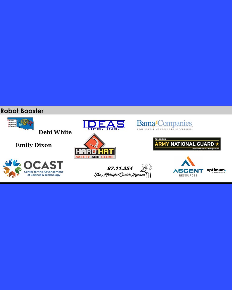 Thank you to our Robot Boosters – OKSEF, OCAST, IDEAS MFG. INC., Hard Hat Safety and Glove, Oklahoma Army National Guard, Bama Companies, Ascent Resources, Optimum, Emily Dixon, Debi White, and The Midnight Ostrich Runners!
