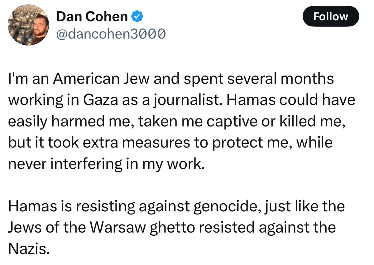 The Jews in the Warsaw Ghetto did not rape, slaughter, or burn innocent German civilians, nor did they kidnap them.
Dan Cohen may be Jewish, but he is just like the Jewish kapos who were close to the Nazis, just as he is with Hamas.