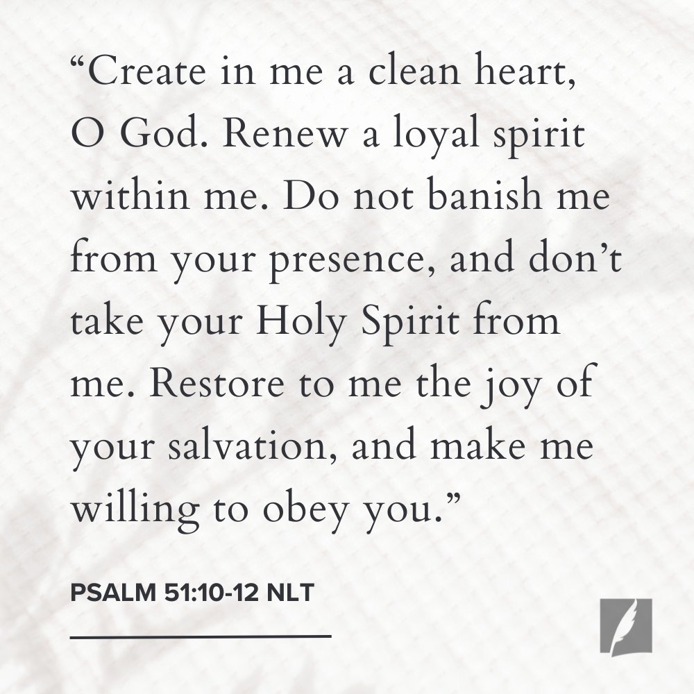 “Create in me a clean heart, O God. Renew a loyal spirit within me. Do not banish me from your presence, and don’t take your Holy Spirit from me. Restore to me the joy of your salvation, and make me willing to obey you.” Psalm 51:10-12 NLT

More Bible verses about repentance: