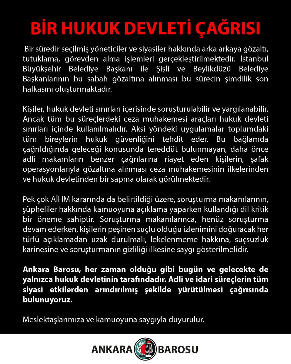 ankarabarosu's tweet photo. BİR HUKUK DEVLETİ ÇAĞRISI

Bir süredir seçilmiş yöneticiler ve siyasiler hakkında arka arkaya gözaltı, tutuklama, görevden alma işlemleri gerçekleştirilmektedir. İstanbul Büyükşehir Belediye Başkanı ile Şişli ve Beylikdüzü Belediye Başkanlarının bu sabah gözaltına alınması bu sürecin şimdilik son halkasını oluşturmaktadır.

Kişiler, hukuk devleti sınırları içerisinde soruşturulabilir ve yargılanabilir. Ancak tüm bu süreçlerdeki ceza muhakemesi araçları hukuk devleti sınırları içinde kullanılmalıdır. Aksi yöndeki uygulamalar toplumdaki tüm bireylerin hukuk güvenliğini tehdit eder. Bu bağlamda çağrıldığında geleceği konusunda tereddüt bulunmayan, daha önce adli makamların benzer çağrılarına riayet eden kişilerin, şafak operasyonlarıyla gözaltına alınması ceza muhakemesinin ilkelerinden ve hukuk devletinden bir sapma olarak görülmektedir.

Pek çok AİHM kararında da belirtildiği üzere, soruşturma makamlarının, şüpheliler hakkında kamuoyuna açıklama yaparken kullandığı dil kritik bir öneme sahiptir. Soruşturma makamlarınca, henüz soruşturma devam ederken, kişilerin peşinen suçlu olduğu izlenimini doğuracak her türlü açıklamadan uzak durulmalı, lekelenmeme hakkına, suçsuzluk karinesine ve soruşturmanın gizliliği ilkesine saygı gösterilmelidir.

Ankara Barosu, her zaman olduğu gibi bugün ve gelecekte de yalnızca hukuk devletinin tarafındadır. Adli ve idari süreçlerin tüm siyasi etkilerden arındırılmış şekilde yürütülmesi çağrısında bulunuyoruz.

Meslektaşlarımıza ve kamuoyuna saygıyla duyurulur.