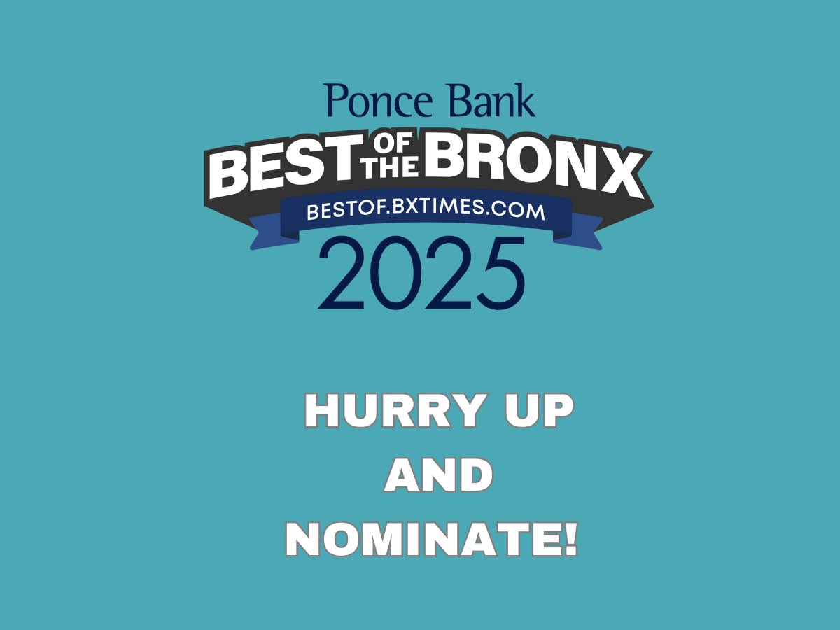 What are you waiting for? Hurry up and nominate your favorite Bronx businesses for the Ponce Bank Best of The Bronx 2025 contest!

Visit BESTOF.BXTIMES.COM/NOMINATIONS/ &amp; nominate now!

What do you consider when forming a decision to nominate a Bronx business for the contest?