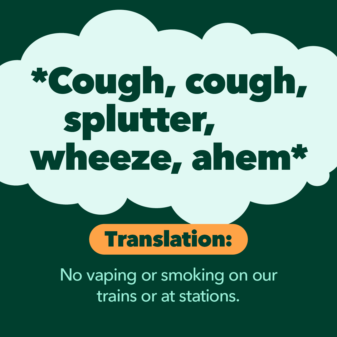 🚭 No one wants to travel in a cloud of smoke.

It's illegal to smoke on our trains or at stations, where we also don't permit the use of e-cigarettes.