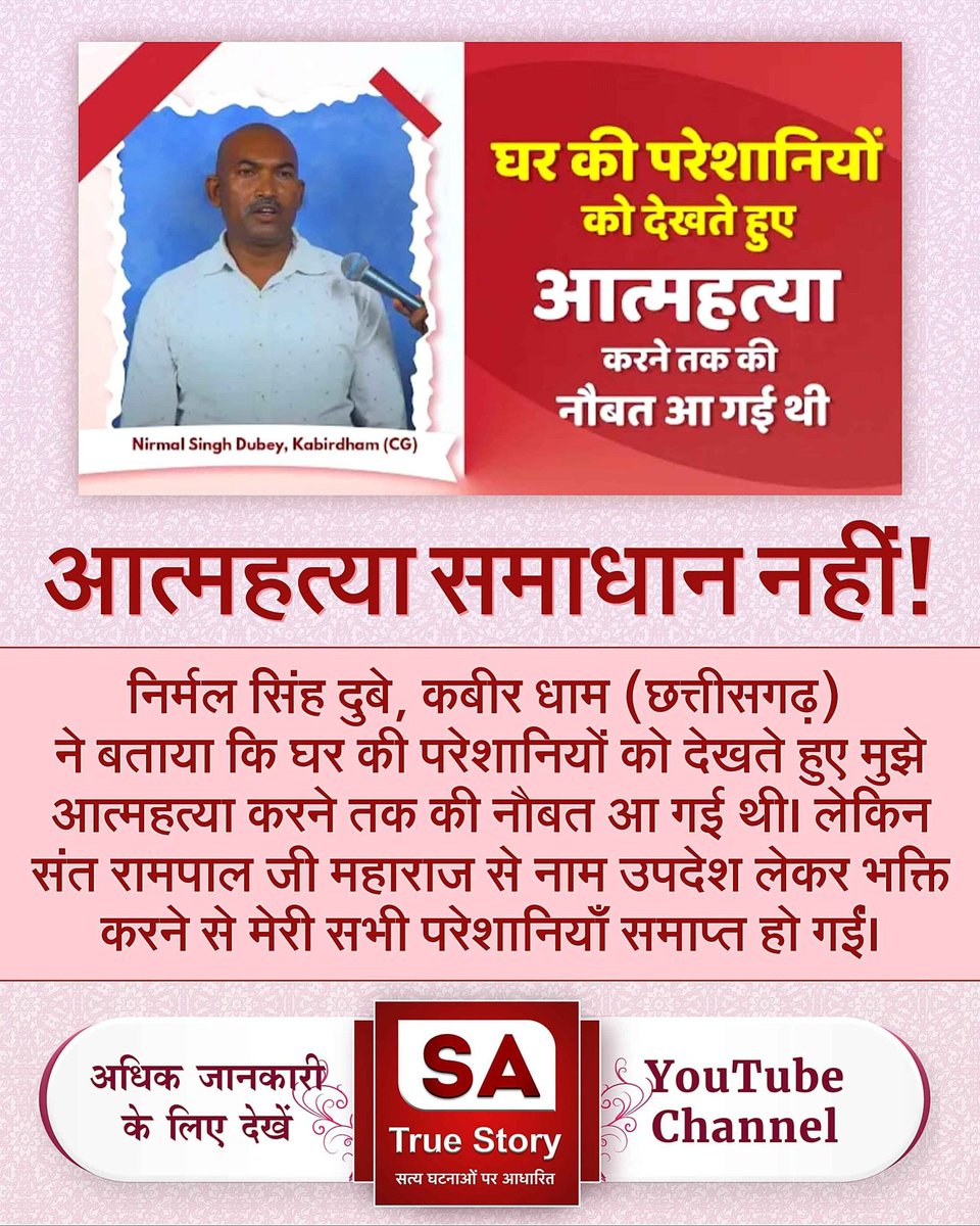 #इस_देही_को_देवा_लोचें
आत्महत्या समाधान नहीं!
निर्मल सिंह दुबे, कबीर धाम (छत्तीसगढ़) ने बताया कि घर की परेशानियों को देखते हुए मुझे आत्महत्या करने तक की नौबत आ गई थी। लेकिन संत रामपाल जी महाराज से नाम उपदेश लेकर भक्ति करने से मेरी सभी परेशानियाँ समाप्त हो गईं।