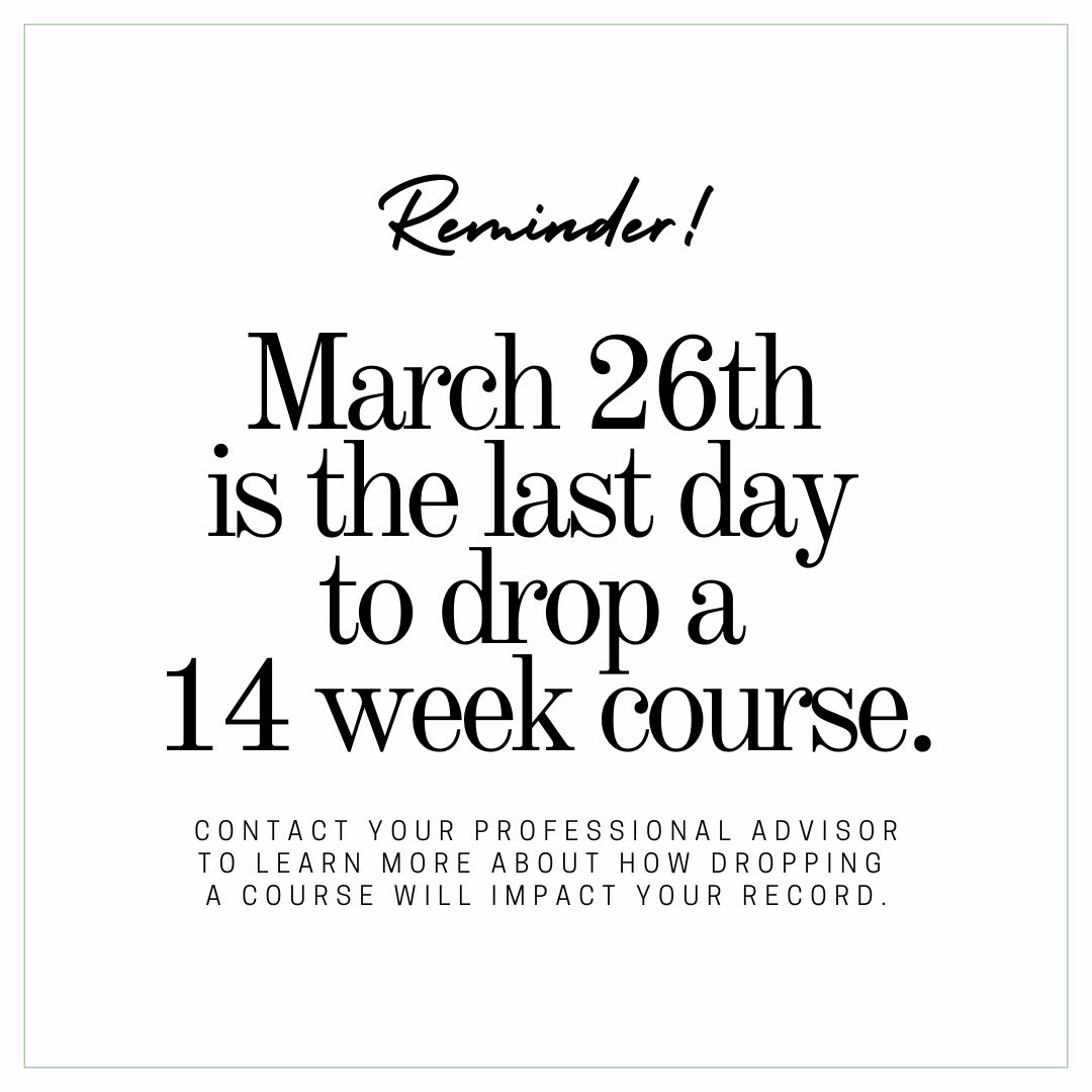 March 26th is the LAST DAY to drop a regular session course. If you are considering dropping a course, but aren’t sure how that will impact your academic record or progress, please contact your professional advisor!
