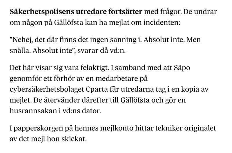 Det som DN avslöjar idag är en så otrolig skandal.
Att regeringen raderat mejl som avslöjar att de ljuger för både allmänheten och SÄPO.

Med ena handen vill denna regering införa lagar där ingen hemlighet ska tillåtas.
Med andra handen sopar den undan varje eget spår brott.