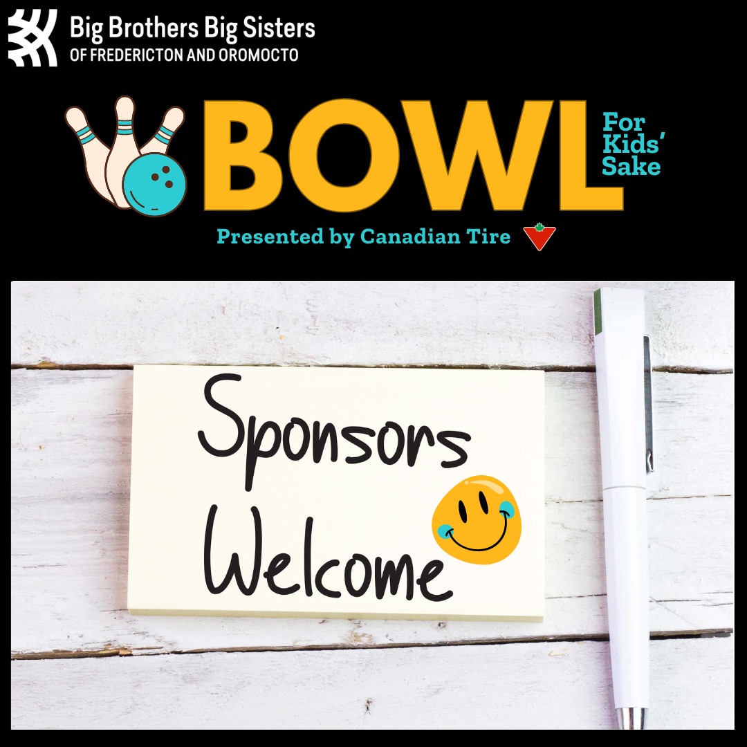 Jump on as a sponsor of Big Brothers Big Sisters of Fredericton and Oromocto's signature fundraiser BOWL FOR KIDS' SAKE presented by Canadian Tire!  Connect with John, Michelle or Annette at 506-458-8941