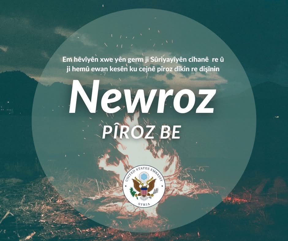 Bi boneya cejna Newrozê  em hêvîyên xwe yên germ ji Sûriyayîyên cîhanê re û ji hemû ewan kesên ku cejnê pîroz dikin re dişînin. 
Dagirtî be û bila sala aştî, refah û tenduristiyê be. 
Ji malbata me heta yên te Newroz pîroz be.