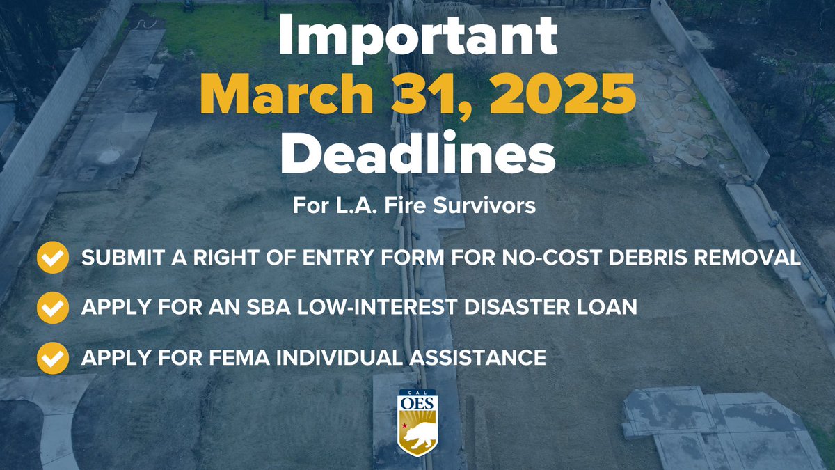 📢 APPROACHING DEADLINES
⏰ MARCH 31, 2025 
 
➡️ Opt-in to no-cost debris removal.
➡️ Apply for <a href="/fema/">FEMA</a> Individual Assistance.
➡️ Apply for <a href="/SBAgov/">SBA</a> homeowner, non-profit and business low-interest loans.

Visit CA.gov/LAfires for more information