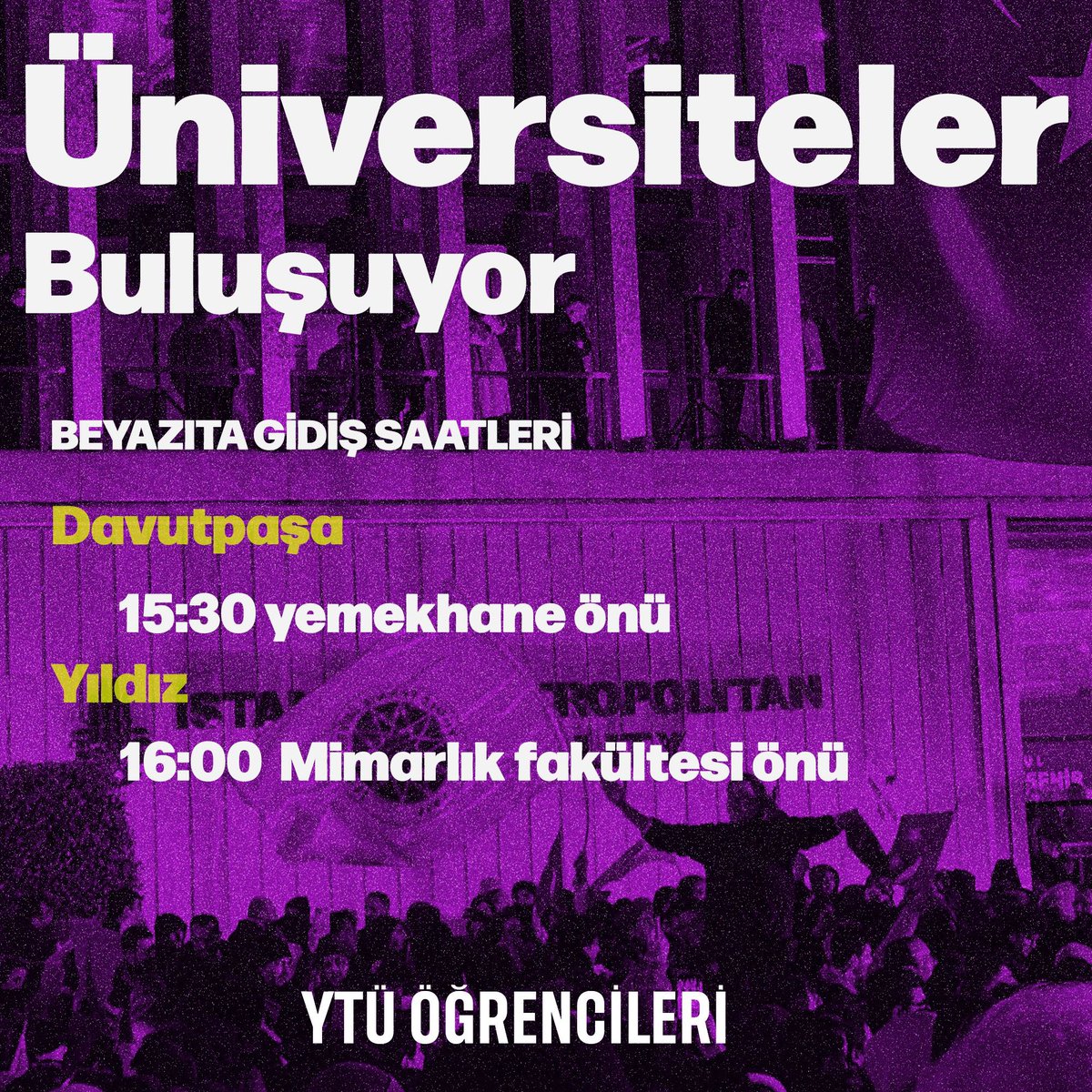 📢Yıldız Teknik Üniversitesi 

Yıldız Teknik Üniversitesi öğrencileri olarak diğer üniversitelerden arkadaşlarımızla buluşmak için Beyazıt’a gidiyoruz. 

📣Saat 15.30’da Davutpaşa’dan Beyazıt'a!

📣Saat 16.00’da Yıldız Kampüsü'nden Beyazıt'a!