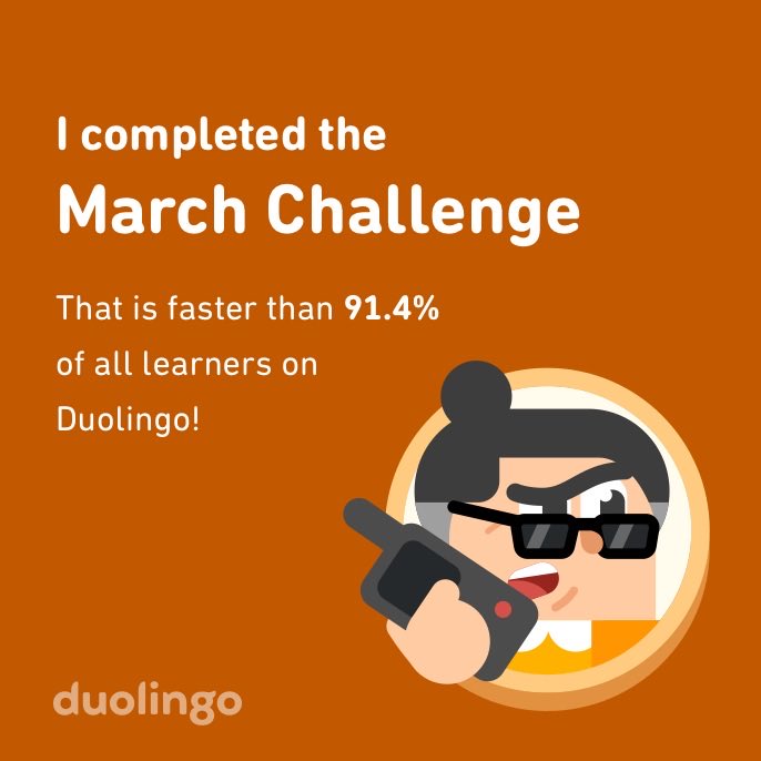 I completed the March challenge faster than 91.4% of all learners on Duolingo! Veni vidi vici!