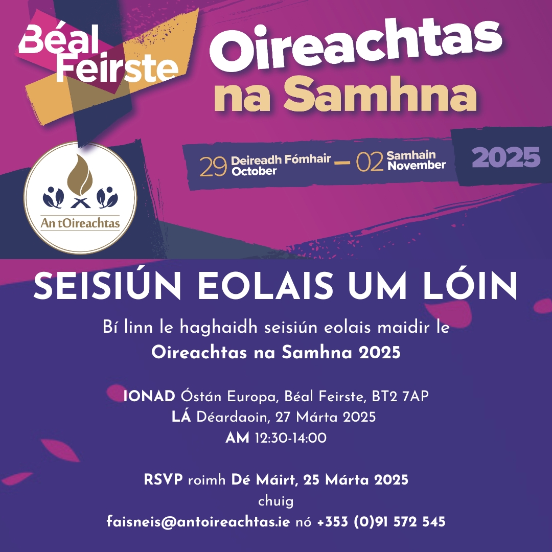 An tOireachtas (@oirnagaeilge) on Twitter photo ✨SEISIÚN EOLAIS UM LÓIN✨
Oireachtas na Samhna 2025 & deiseanna rannpháirtíochta sna comórtais taibhealaíon, sna himeachtaí & i gclár na féile!
📍Óstán Europa, Béal Feirste
🗓️Déardaoin, 27 Márta 2025 | 12:30-14:00
RSVP➡️ faisneis@antoireachtas.ie
#OnaS25 #Oireachtas2025 ✨SEISIÚN EOLAIS UM LÓIN✨
Oireachtas na Samhna 2025 & deiseanna rannpháirtíochta sna comórtais taibhealaíon, sna himeachtaí & i gclár na féile!
📍Óstán Europa, Béal Feirste
🗓️Déardaoin, 27 Márta 2025 | 12:30-14:00
RSVP➡️ faisneis@antoireachtas.ie
#OnaS25 #Oireachtas2025