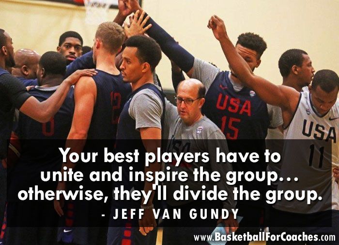 "Your best players have to unite and inspire the group… otherwise, they'll divide the group"

- Jeff Van Gundy