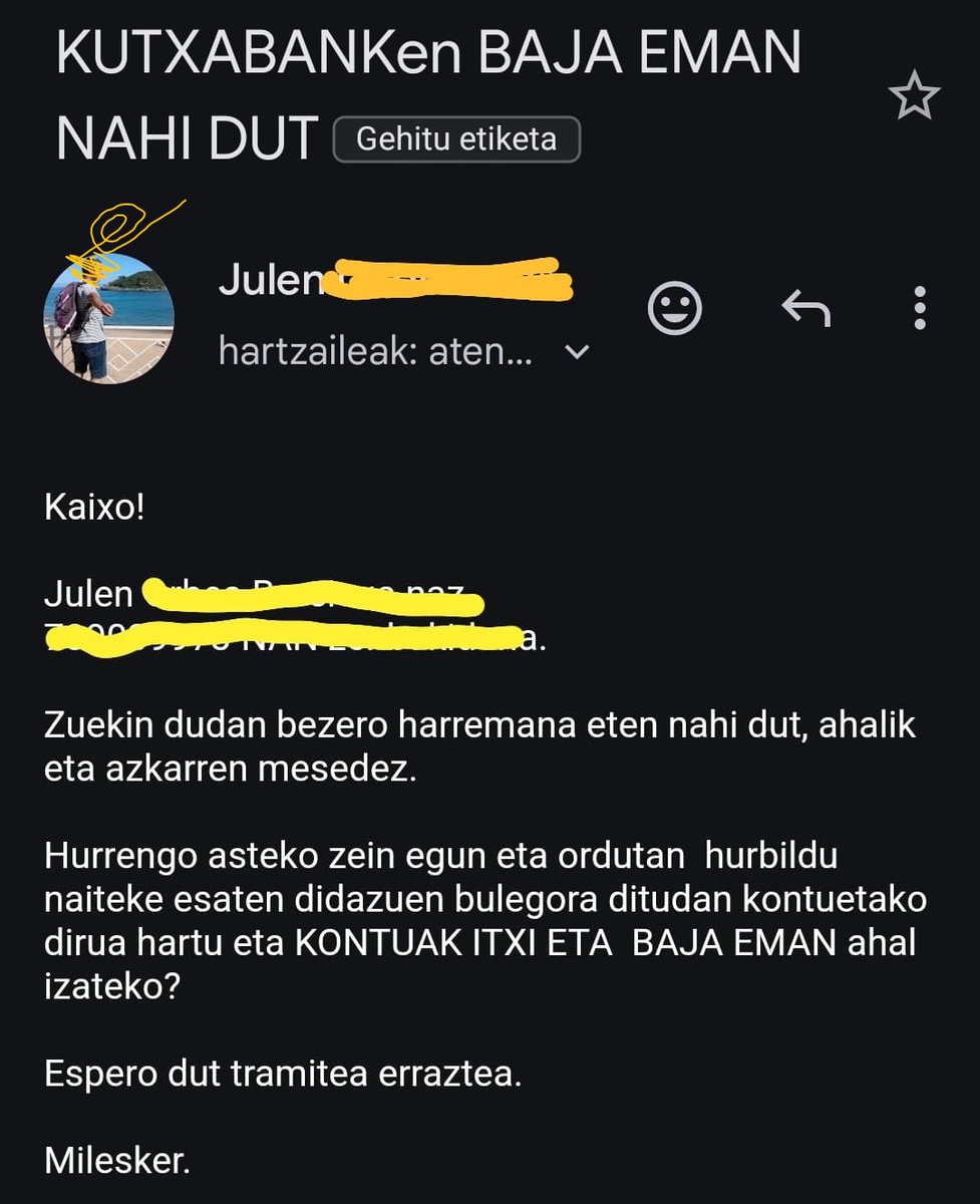 Kaixo 
<a href="/Kutxabank/">Kutxabank</a>

Ia 30 urtez nire itsulapikoa eta zuen etekinen artean izandako harremana gaur etengo da.
Aurrezki kutxa izatetik Banku izatera pasa zinetean, lurrandearekiko atxikimenduaz, Herriarekiko loturaz, kultur ondareaz aho bete bete eginda agertu zineten...gaur arte.