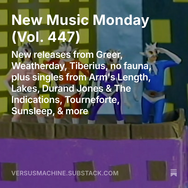 Versus Machine (@versusmachine) on Twitter photo New Music Monday, Vol. 447
💿 New releases from <a href="/greerthebandd/">Greer</a>, <a href="/Weatherday_PC/">Weatherday✦˖⋆</a>, <a href="/TiberiusUK/">Tiberius</a>, no fauna
🎶 Singles from <a href="/armslengthblues/">arm’s length</a>, <a href="/ourbandlakes/">Lakes</a>, <a href="/DJ_Indications/">Durand Jones & The Indications</a>, <a href="/tourneforte/">ternfort</a>, <a href="/sunsleepband/">Sunsleep</a>
MORE➡️ tinyurl.com/VMnmm447 New Music Monday, Vol. 447
💿 New releases from <a href="/greerthebandd/">Greer</a>, <a href="/Weatherday_PC/">Weatherday✦˖⋆</a>, <a href="/TiberiusUK/">Tiberius</a>, no fauna
🎶 Singles from <a href="/armslengthblues/">arm’s length</a>, <a href="/ourbandlakes/">Lakes</a>, <a href="/DJ_Indications/">Durand Jones & The Indications</a>, <a href="/tourneforte/">ternfort</a>, <a href="/sunsleepband/">Sunsleep</a>
MORE➡️ tinyurl.com/VMnmm447