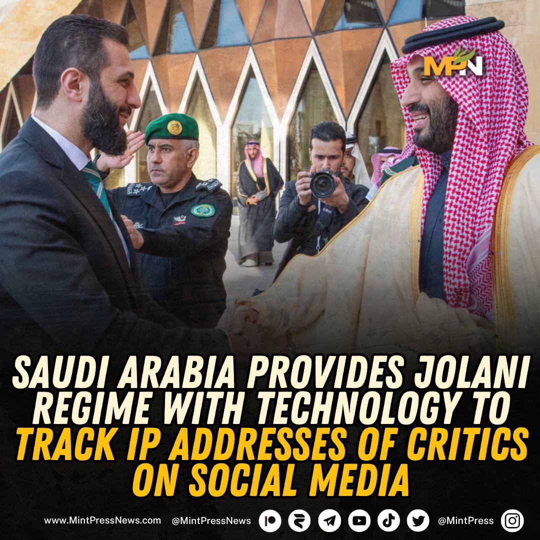 MintPressNews's tweet photo. Saudi Arabia has reportedly provided the new Syrian authorities with IP address trackers to crack down on dissidents

Riyadh has recently used its state-funded media outlets to promote narratives friendly to the new Syrian leadership, and this report comes under the justification that the IP address tracker will be used to prevent the spread of incitement to violence across the country. However, the recent sectarian bloodshed on the Syrian coast began after the authorities attempted to arrest an Alawite citizen for social media posts.