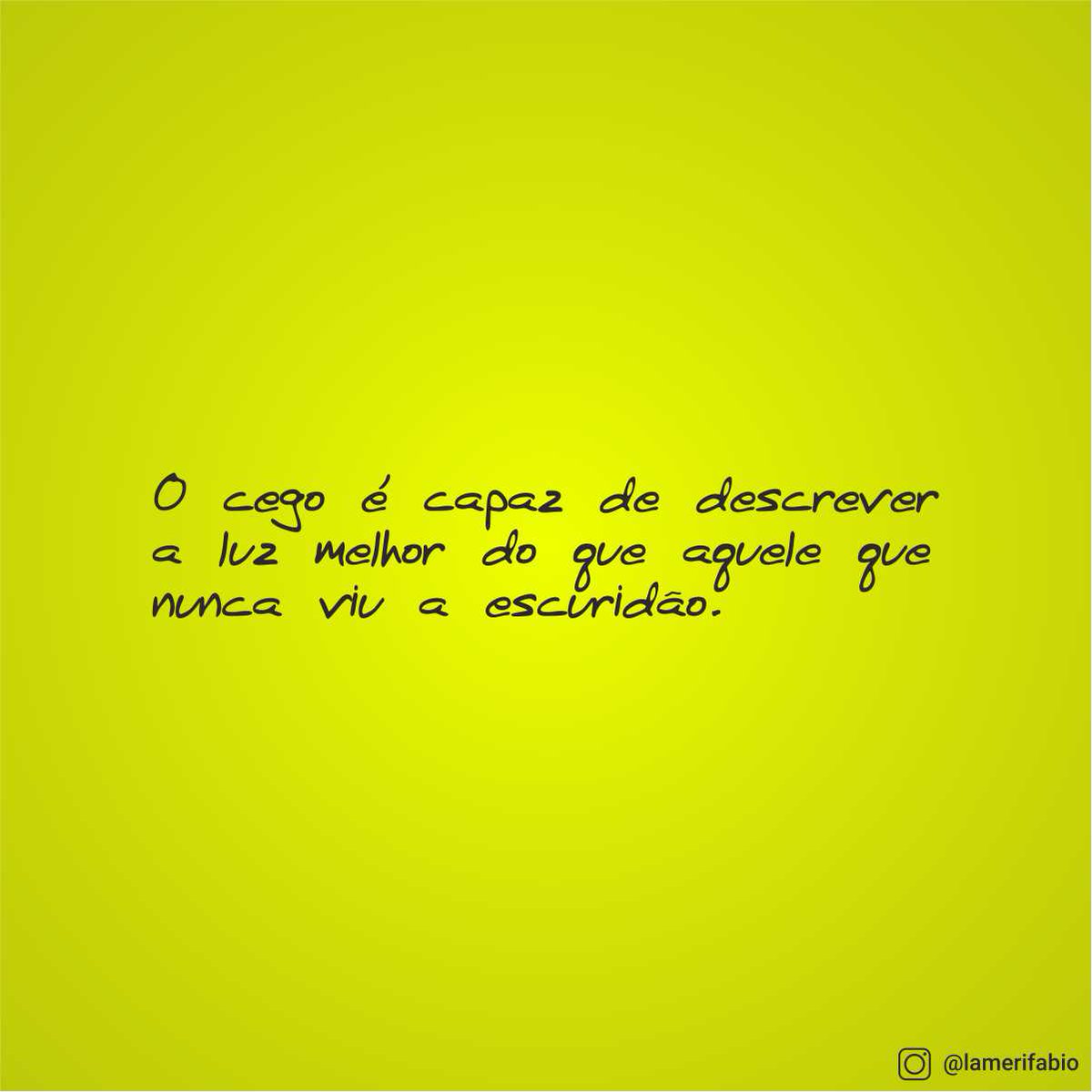 lamerifabio's tweet photo. O cego é capaz de descrever a luz melhor do que aquele que nunca viu a escuridão. 💭💡 #filosofando #reflexoes https://t.co/k5Cnk5Dc5g