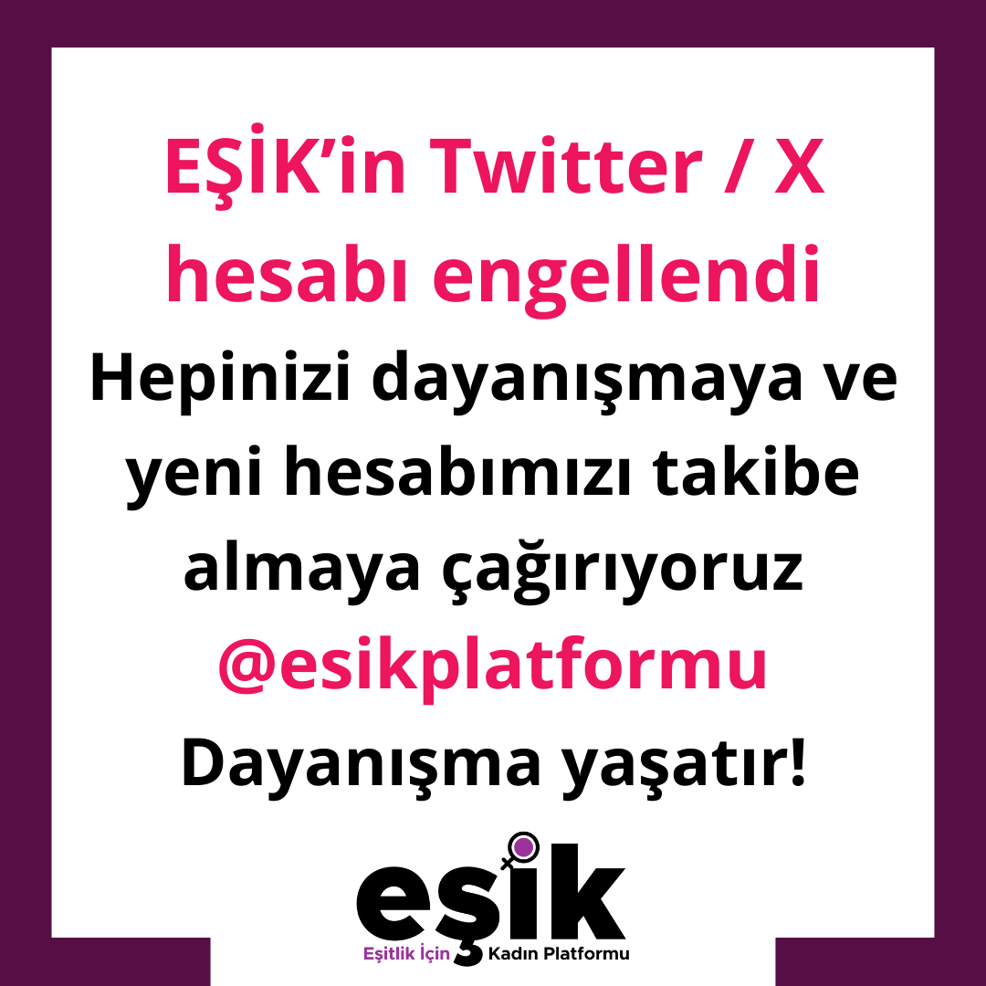 📢EŞİK Twitter/X hesabı engellendi ❗️
🔴Hepinizi dayanışmaya, bu yeni hesabımızı takip etmeye ve paylaşmaya çağırıyoruz ♀️
🔴Bugün sabah itibariyle çok sayıda hesaba erişim yasağı getirildi, sayı giderek artıyor. Engelin dayanağını henüz öğrenebilmiş değiliz.
🔴Dayanışma yaşatır!