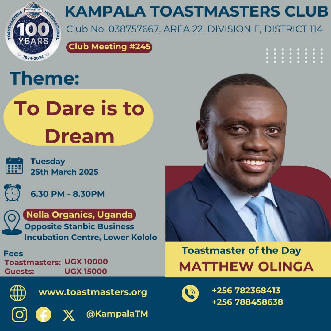 Kampala Toastmasters Meeting
 #245 –Theme: 𝕋𝕠 𝔻𝕒𝕣𝕖 𝕚𝕤 𝕋𝕠 𝔻𝕣𝕖𝕒𝕞
Are you bold, courageous, and passionate about pursuing your dreams???
Join Kampala Toastmasters for an electrifying meeting themed To dare is to Dream where we will reignite the spark of dreams.