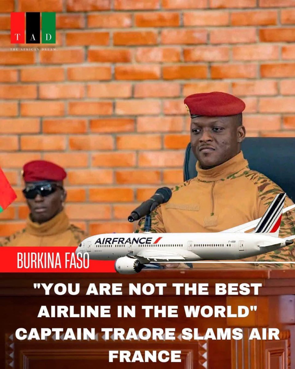 Joe__Bassey's tweet photo. "You Are Not The Best Airline In The World" - Burkina Faso President Slams Air France

President Captain Ibrahim Traore has publicly criticized Air France after the airline cited security concerns, labeling the country a "red zone," as justification for suspending flights to Burkina Faso. 

In a fiery statement, Traore dismissed the decision as part of a broader imperialist agenda, accusing the French carrier of spreading falsehoods to undermine Burkina Faso’s image.

“Air France said it wouldn’t come to Burkina Faso because it’s a red zone. But that’s it. It’s war. Everyone knows that, right?” Traore remarked during a recent address. 

“We said, there’s no problem, you’re free not to come to Burkina, but you’re not the best airline in the world.” 

He pointed out that other airlines, including Brussels Airlines, continue to operate flights to the country without issue, casting doubt on Air France’s rationale. 

“If other airlines continue to come, it mean you are lying because the others are still flying to Burkina Faso,” he added.

Traore said Air France’s decision is a deliberate move by Western powers to reinforce a negative narrative about Burkina Faso. 

“This just shows that imperialists are very strong. They create their own narrative and get some of their companies to follow it to make their lies seem true,” he said. 

“Since they lied that Burkina is in the red zone, they got Air France to go along with the lie to make it appear to the world that it really is a red zone. That’s why their airlines refuse to come.”

“No problem. We’re saying that other airlines will keep operating. Their lie didn’t work,” he added. 

Traore also took a jab at Air France’s apparent reversal, noting that the airline recently expressed interest in resuming flights. 

“A little while later, they come back asking to resume flights. If it has turned green, then you need to officially declare that it has turned green. Then you can resume,” he said, challenging the airline to clarify its stance.

Burkina Faso, Niger and Mali have rejected Air France’s proposals to resume flights operations in the Sahel.