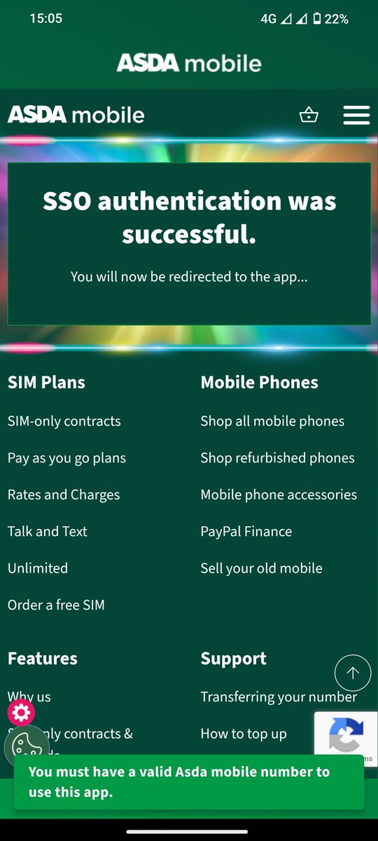 Hi <a href="/asda_mobile/">Asda mobile</a>, got my new 24 month contract SIM today and activated. But when I try to log in to app is says I 'must have a valid Asda mobile number to use this app'. Any ideas? Says SSO successful and I will be redirected to app, but everything just freezes.