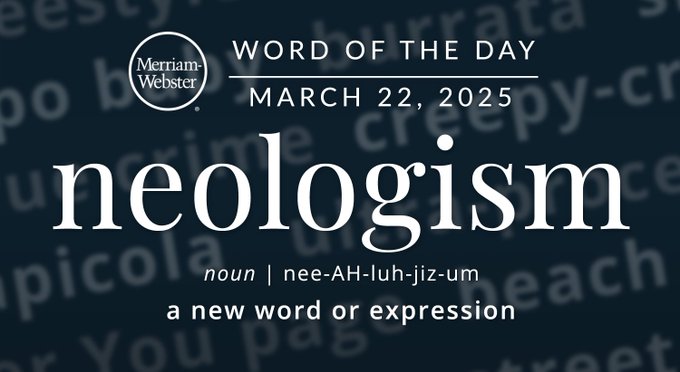 Merriam-Webster Word of the Day March 22, 2025 'neologism' noun | nee-AH-uh-jiz-um "a new word or expression" Background Image: a list of words