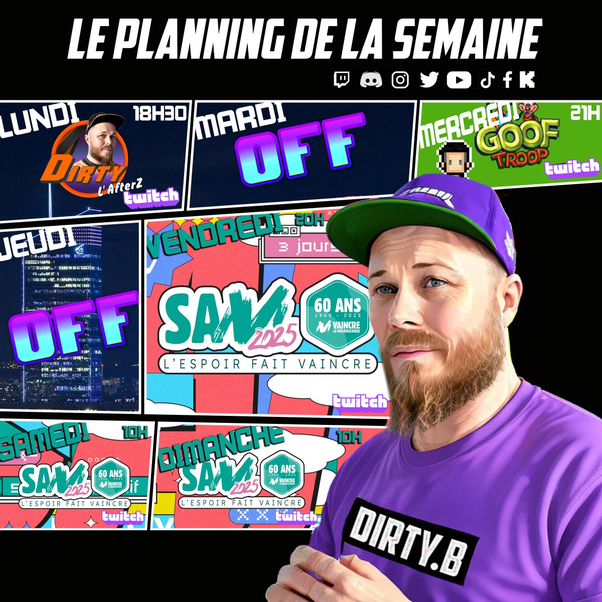 🔥 Planning de la semaine🔥
👉 Lundi 18h30 : L'Afterz – On chill tranquille 😎
👉 Mercredi 21h : Goof Troop avec l'ami <a href="/Nediile/">Nedile</a> 🎮
👉 Vendredi 20h → Dimanche minuit : SAM 2025 💪 On se mobilise à fond pour <a href="/vaincrelamuco/">Vaincre la Muco #SAM2025</a>  ! Venez nombreux, chaque don compte 🙏💚
