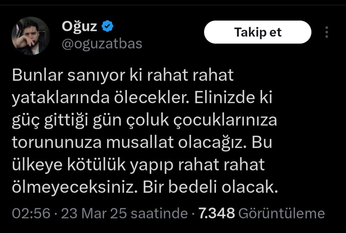 M. Devirgen (@devirgenm) on Twitter photo La Oğuz,
Niye sildin? Gözün mü yemedi?
Sen silince siliniyor mu sanıyorsun?
Emniyet yargı bu ölüm tehdidinin hesabını elbette soracaktır.
<a href="/gul_davut/">Davut GÜL</a>
<a href="/TC_istanbul/">TC İstanbul Valiliği</a>
<a href="/istanbul_EGM/">İstanbul Emniyet Müdürlüğü</a>
Bu tehdidin BIR BEDELİ OLACAKTIR
Şimdiden geçmiş olsun La Oğuz,
Niye sildin? Gözün mü yemedi?
Sen silince siliniyor mu sanıyorsun?
Emniyet yargı bu ölüm tehdidinin hesabını elbette soracaktır.
<a href="/gul_davut/">Davut GÜL</a>
<a href="/TC_istanbul/">TC İstanbul Valiliği</a>
<a href="/istanbul_EGM/">İstanbul Emniyet Müdürlüğü</a>
Bu tehdidin BIR BEDELİ OLACAKTIR
Şimdiden geçmiş olsun