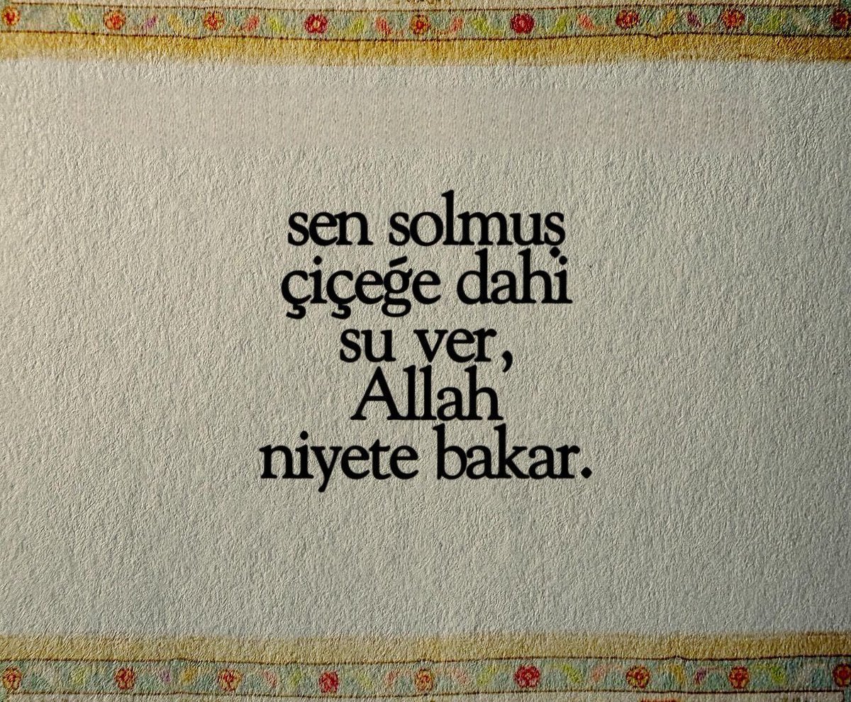 Sen solmuş çiçeğe su ver , Allah niyete bakar ..
