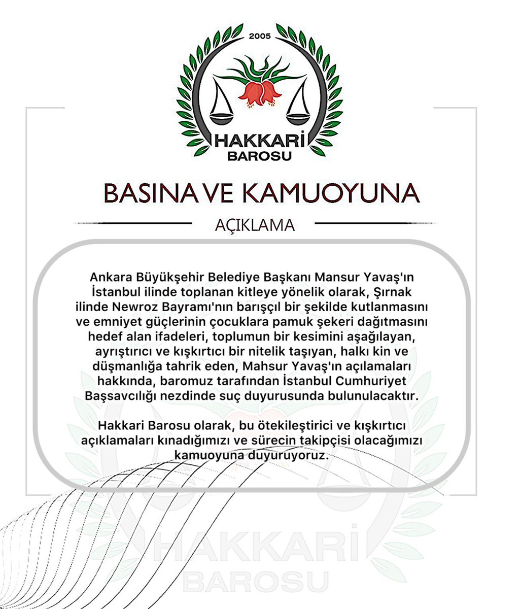 HakkariBarosu's tweet photo. Ankara Büyükşehir Belediye Başkanı Mansur Yavaş'ın İstanbul ilinde toplanan kitleye yönelik olarak, Şırnak ilinde Newroz Bayramı'nın barışçıl bir şekilde kutlanmasını ve emniyet güçlerinin çocuklara pamuk şekeri dağıtmasını hedef alan ifadeleri, toplumun bir kesimini aşağılayan, ayrıştırıcı ve kışkırtıcı bir nitelik taşıyan, halkı kin ve düşmanlığa tahrik eden, Mahsur Yavaş'ın açılamaları hakkında, baromuz tarafından İstanbul Cumhuriyet Başsavcılığı nezdinde suç duyurusunda bulunulacaktır.

Hakkari Barosu olarak, bu ötekileştirici ve kışkırtıcı açıklamaları kınadığımızı ve sürecin takipçisi olacağımızı kamuoyuna duyuruyoruz.