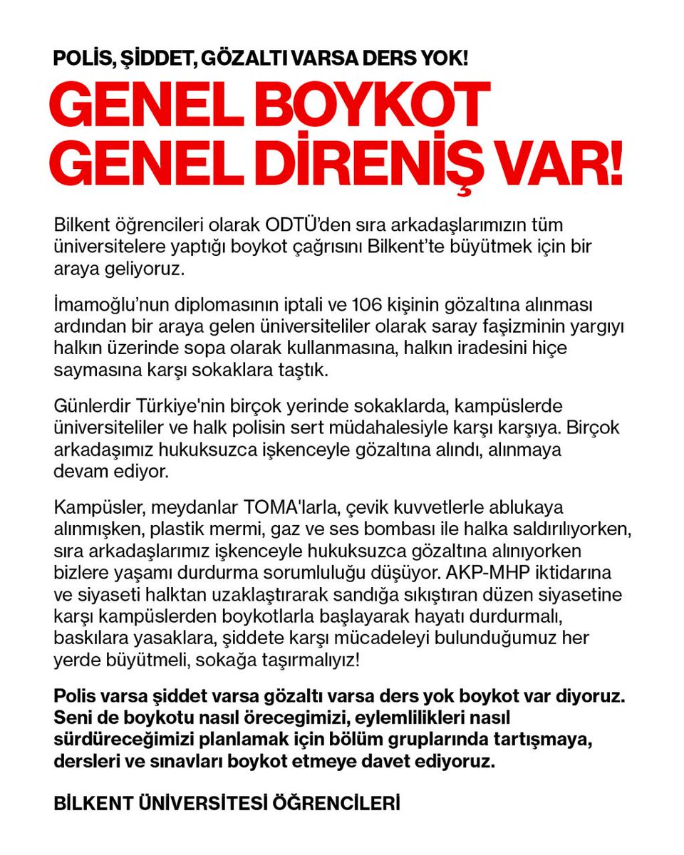 Bilkent öğrencileri olarak ODTÜ'den sıra arkadaşlarımızın tüm üniversitelere yaptığı boykot çağrısını Bilkent'de büyütmek için bir araya geliyoruz.

POLİS, ŞİDDET, GÖZALTI VARSA DERS YOK!
GENEL BOYKOT GENEL DİRENİŞ VAR!