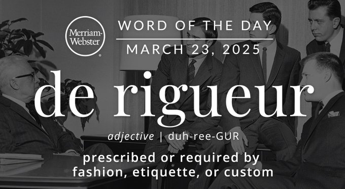 Merriam-Webster Word of the Day March 23, 2025 'de rigueur' adjective | duh-ree-GUR "prescribed or required by fashion, etiquette, or custom" Background Image: Ad execs in a meeting